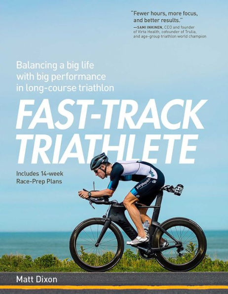 Fast-Track Triathlete: Balacing a Big Life with Big Performance in Long-Course Triathlon