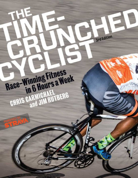 The Time-Crunched Cyclist: Race-Winning Fitness in 6 Hours a Week, 3rd ed.