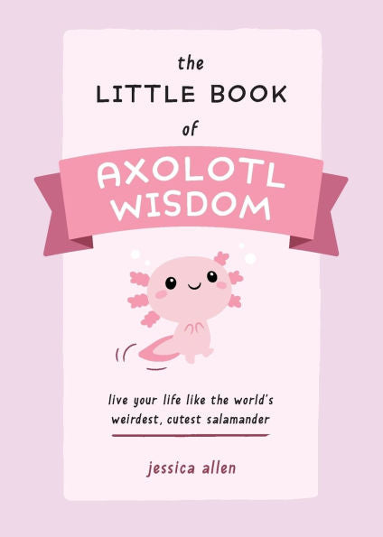 The Little Book of Axolotl Wisdom