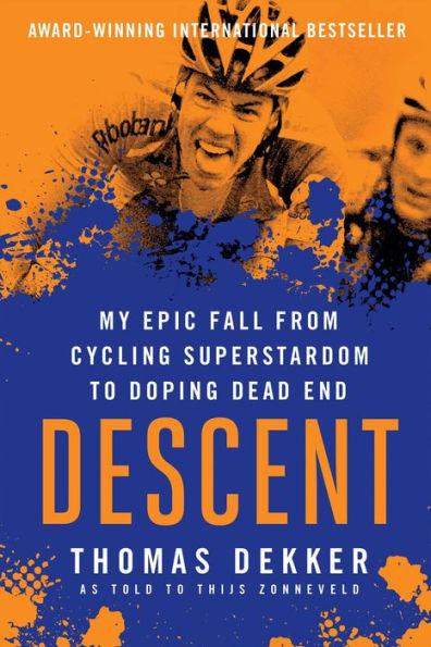 Descent: My Epic Fall from Cycling Superstadom to Doping Dead End