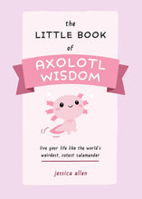 The Little Book of Axolotl Wisdom