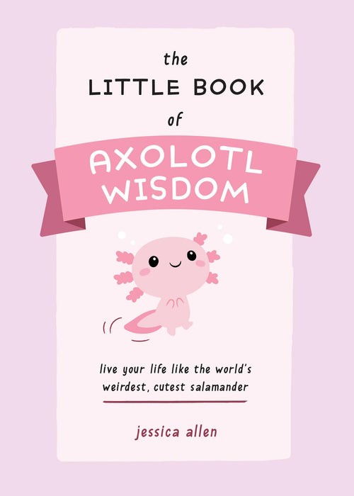 The Little Book of Axolotl Wisdom