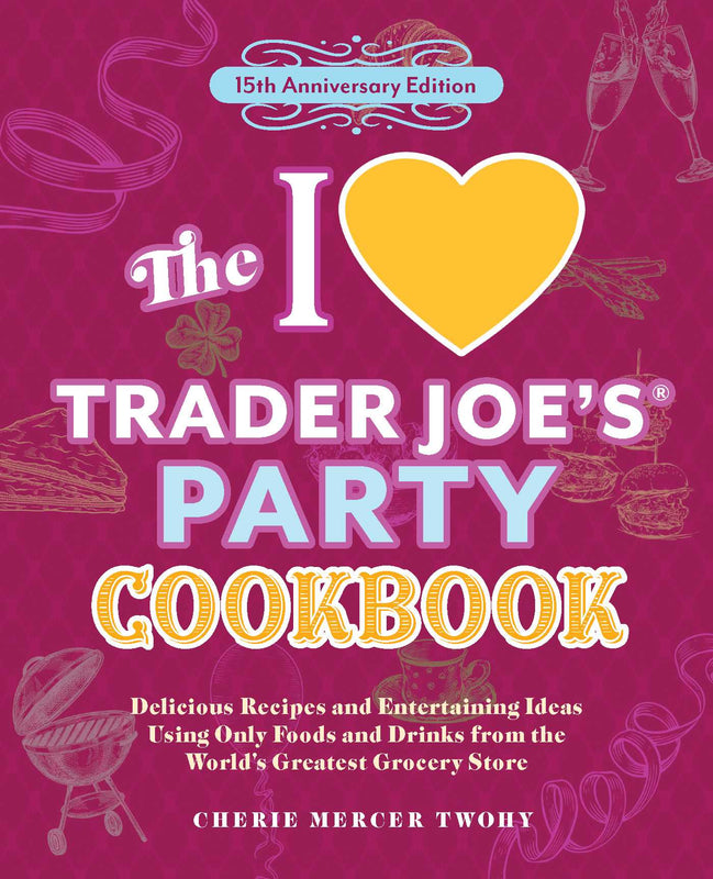The I Love Trader Joe's Party Cookbook: 15th Anniversary Edition