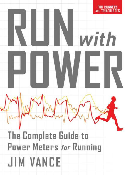 Run with Power: The Complete Guide for Power Meters for Running