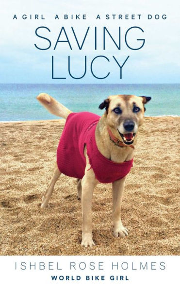 Saving Lucy: A Girl, A Bike, A Street Dog