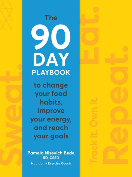 Sweat. Eat. Repeat. A 90-day Playbook to Change Your Food Habits, Improve Your Energy, and Reach Your Goals