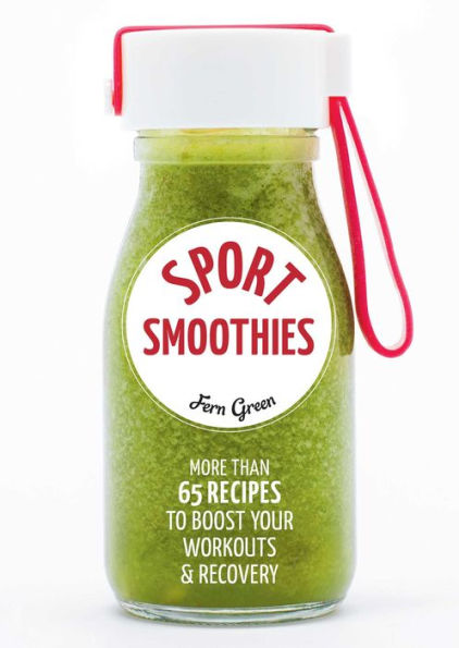 Sport Smoothies:More than 65 Recipes to Boost Your Workouts & Recovery